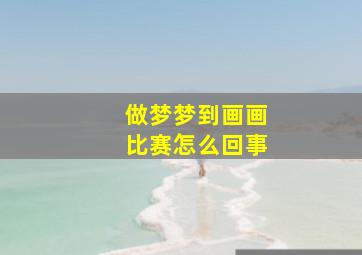 做梦梦到画画比赛怎么回事