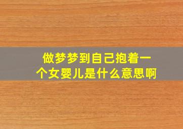 做梦梦到自己抱着一个女婴儿是什么意思啊