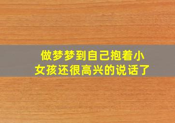 做梦梦到自己抱着小女孩还很高兴的说话了