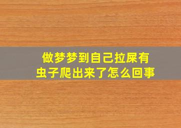 做梦梦到自己拉屎有虫子爬出来了怎么回事