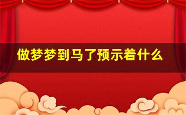 做梦梦到马了预示着什么