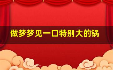 做梦梦见一口特别大的锅