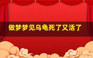 做梦梦见乌龟死了又活了