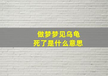 做梦梦见乌龟死了是什么意思