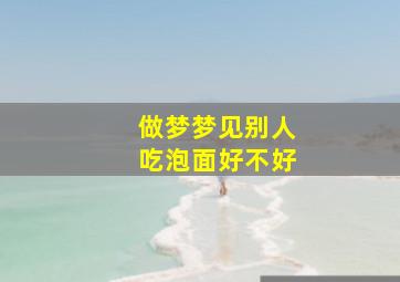 做梦梦见别人吃泡面好不好