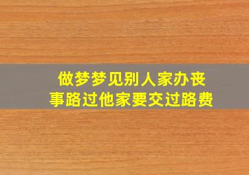 做梦梦见别人家办丧事路过他家要交过路费