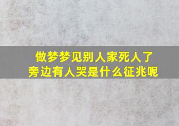 做梦梦见别人家死人了旁边有人哭是什么征兆呢