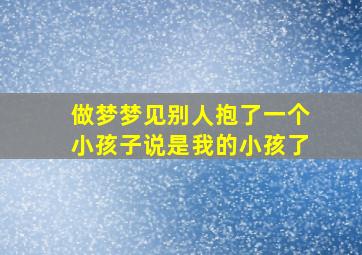 做梦梦见别人抱了一个小孩子说是我的小孩了