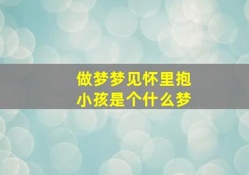 做梦梦见怀里抱小孩是个什么梦