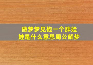 做梦梦见抱一个胖娃娃是什么意思周公解梦