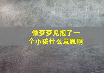 做梦梦见抱了一个小孩什么意思啊