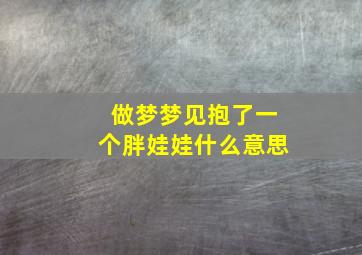 做梦梦见抱了一个胖娃娃什么意思