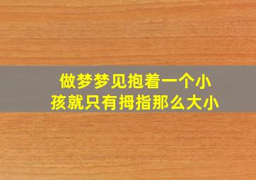 做梦梦见抱着一个小孩就只有拇指那么大小