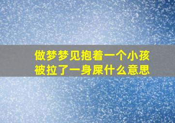 做梦梦见抱着一个小孩被拉了一身屎什么意思