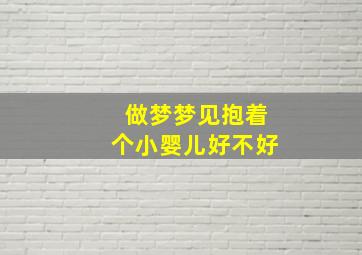 做梦梦见抱着个小婴儿好不好