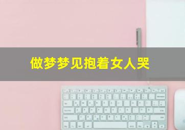 做梦梦见抱着女人哭