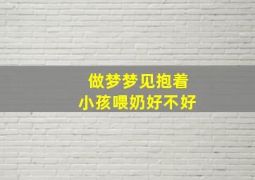 做梦梦见抱着小孩喂奶好不好