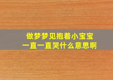 做梦梦见抱着小宝宝一直一直哭什么意思啊