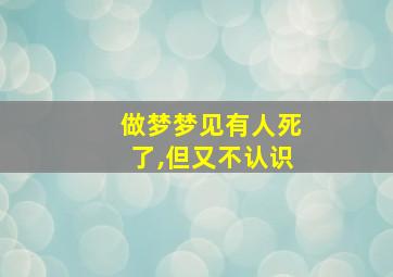 做梦梦见有人死了,但又不认识