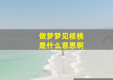 做梦梦见核桃是什么意思啊