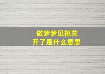 做梦梦见桃花开了是什么意思