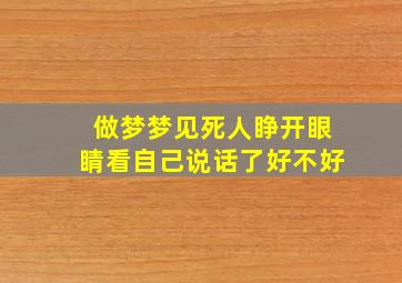 做梦梦见死人睁开眼睛看自己说话了好不好