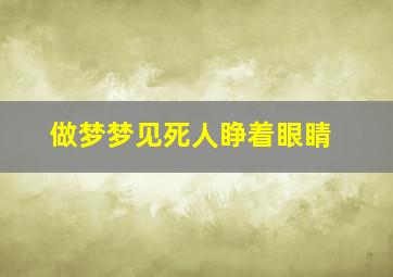 做梦梦见死人睁着眼睛