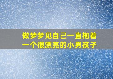 做梦梦见自己一直抱着一个很漂亮的小男孩子