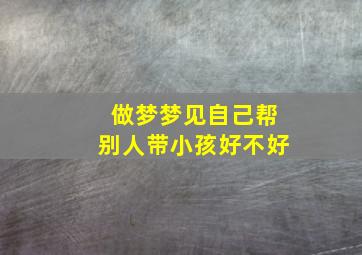 做梦梦见自己帮别人带小孩好不好