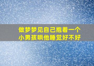 做梦梦见自己抱着一个小男孩哄他睡觉好不好