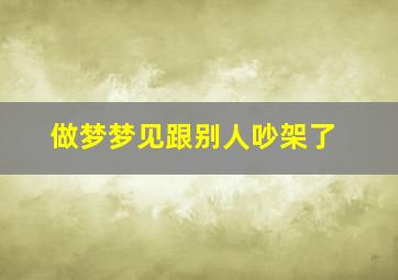 做梦梦见跟别人吵架了