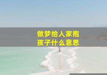 做梦给人家抱孩子什么意思