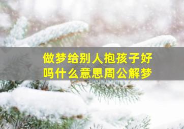 做梦给别人抱孩子好吗什么意思周公解梦