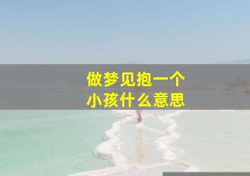 做梦见抱一个小孩什么意思