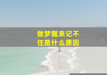 做梦醒来记不住是什么原因