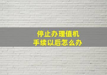 停止办理值机手续以后怎么办