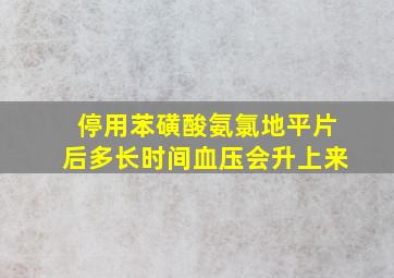 停用苯磺酸氨氯地平片后多长时间血压会升上来