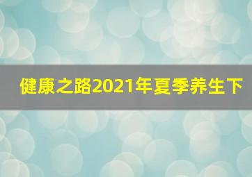 健康之路2021年夏季养生下