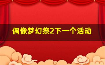 偶像梦幻祭2下一个活动