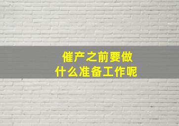 催产之前要做什么准备工作呢