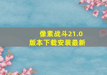 像素战斗21.0版本下载安装最新