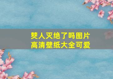 僰人灭绝了吗图片高清壁纸大全可爱