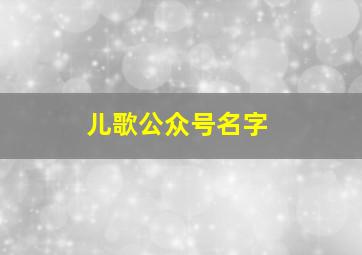 儿歌公众号名字