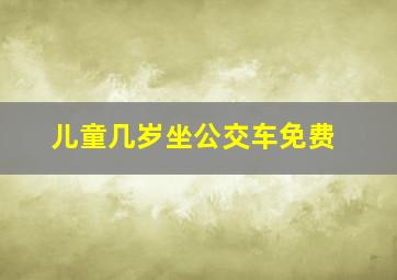 儿童几岁坐公交车免费