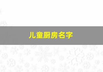 儿童厨房名字