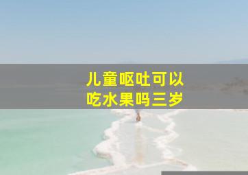 儿童呕吐可以吃水果吗三岁