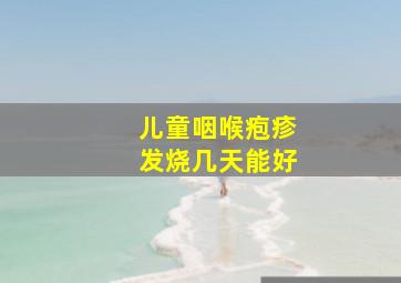 儿童咽喉疱疹发烧几天能好