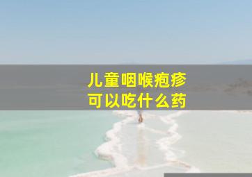 儿童咽喉疱疹可以吃什么药