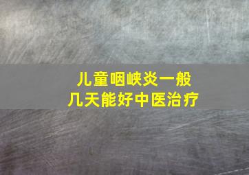 儿童咽峡炎一般几天能好中医治疗