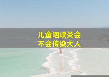 儿童咽峡炎会不会传染大人